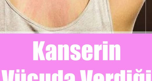 Kanserin Vücuda Verdiği 11 Belirti	