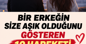 BİR ERKEĞİN SİZE GERÇEKTEN ÂŞIK OLDUĞUNU GÖSTEREN 10 HAREKET